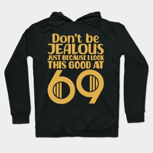 Don't Be Jealous Just Because I Look This Good At 69 Hoodie